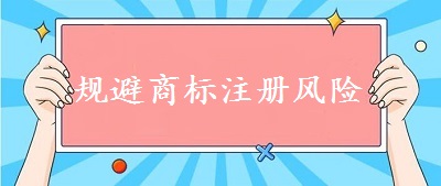 規(guī)避商標(biāo)注冊風(fēng)險(xiǎn)